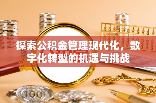 赛罕探索公积金管理现代化，数字化转型的机遇与挑战