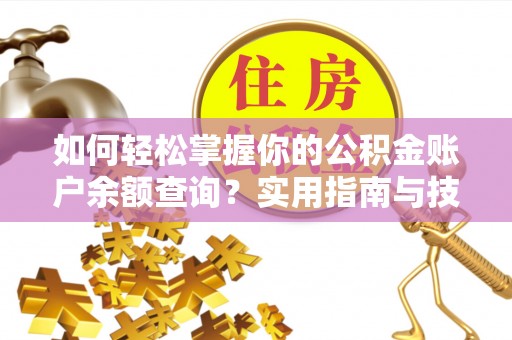 赛罕如何轻松掌握你的公积金账户余额查询？实用指南与技巧
