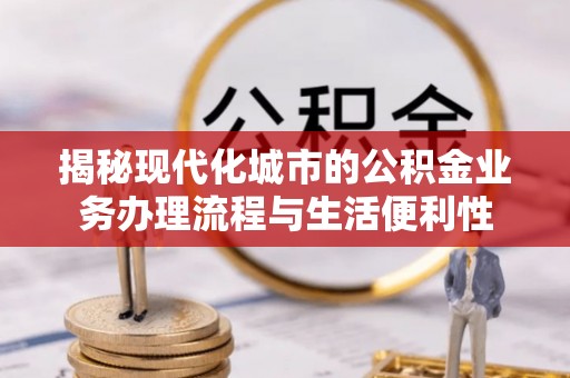 赛罕揭秘现代化城市的公积金业务办理流程与生活便利性