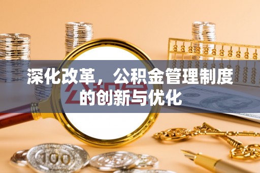 赛罕深化改革，公积金管理制度的创新与优化