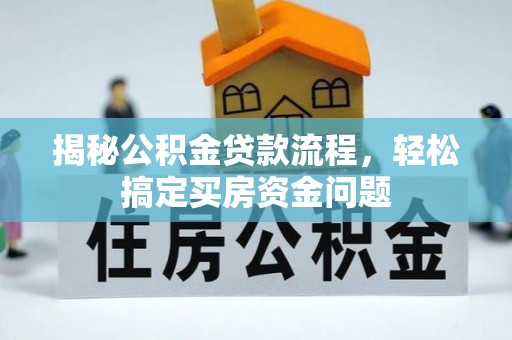 赛罕揭秘公积金贷款流程，轻松搞定买房资金问题