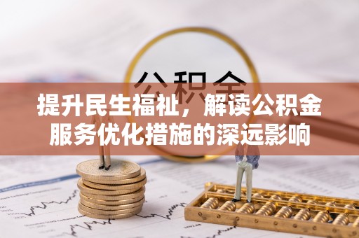 赛罕提升民生福祉，解读公积金服务优化措施的深远影响