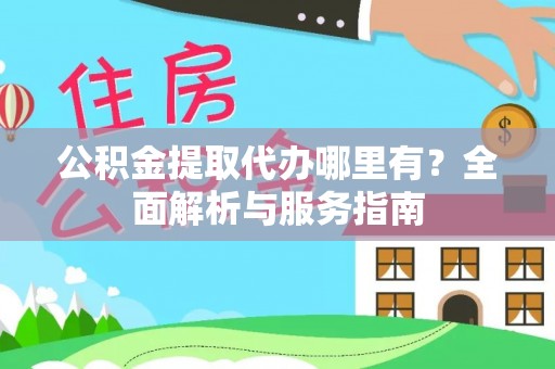 赛罕公积金提取代办哪里有？全面解析与服务指南