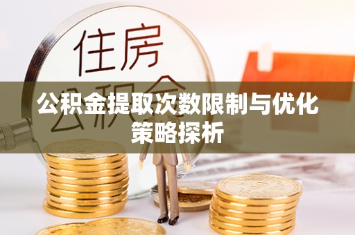 赛罕公积金提取次数限制与优化策略探析