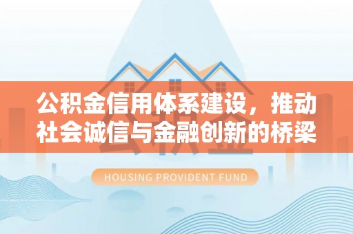 赛罕公积金信用体系建设，推动社会诚信与金融创新的桥梁