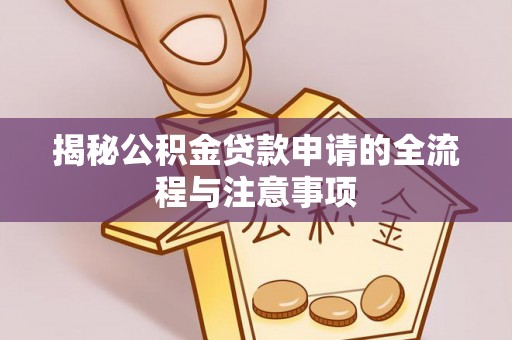 赛罕揭秘公积金贷款申请的全流程与注意事项