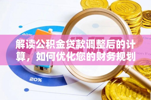 赛罕解读公积金贷款调整后的计算，如何优化您的财务规划