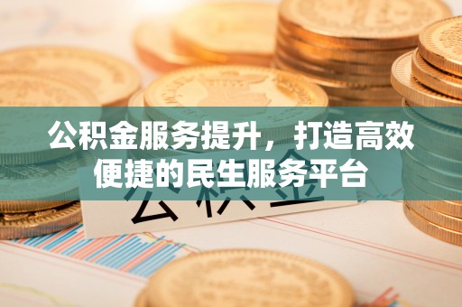 赛罕公积金服务提升，打造高效便捷的民生服务平台