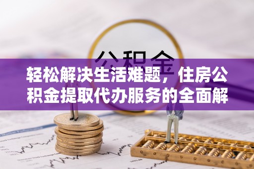 赛罕轻松解决生活难题，住房公积金提取代办服务的全面解析