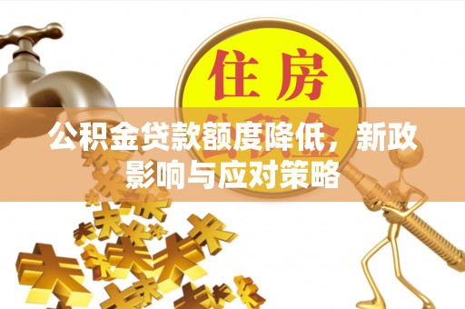 赛罕公积金贷款额度降低，新政影响与应对策略