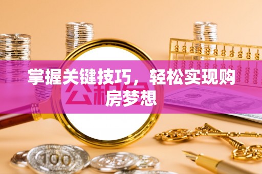 赛罕掌握关键技巧，轻松实现购房梦想