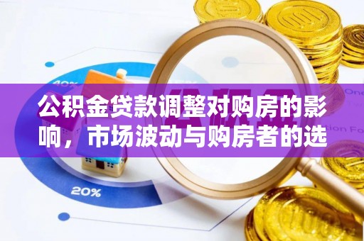 赛罕公积金贷款调整对购房的影响，市场波动与购房者的选择