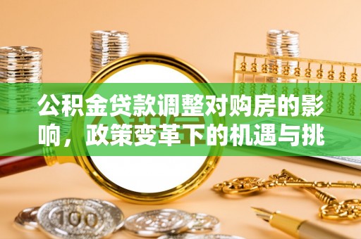 赛罕公积金贷款调整对购房的影响，政策变革下的机遇与挑战