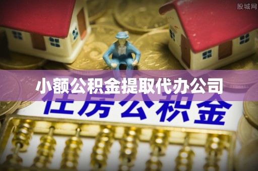 赛罕小额公积金提取代办公司