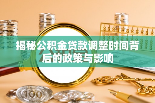 赛罕揭秘公积金贷款调整时间背后的政策与影响