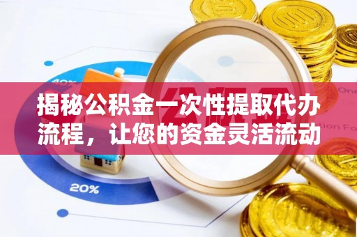 赛罕揭秘公积金一次性提取代办流程，让您的资金灵活流动
