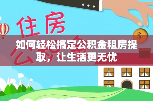 赛罕如何轻松搞定公积金租房提取，让生活更无忧