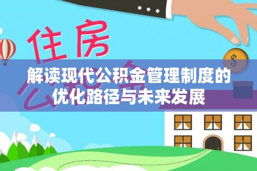 赛罕解读现代公积金管理制度的优化路径与未来发展