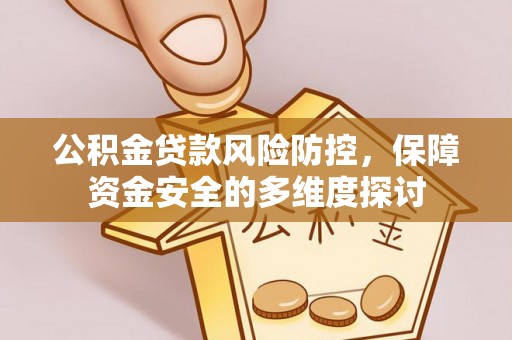 赛罕公积金贷款风险防控，保障资金安全的多维度探讨