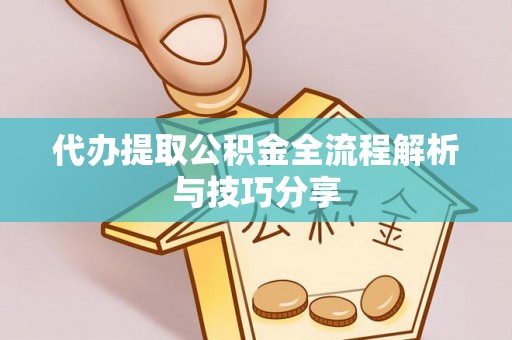 赛罕代办提取公积金全流程解析与技巧分享