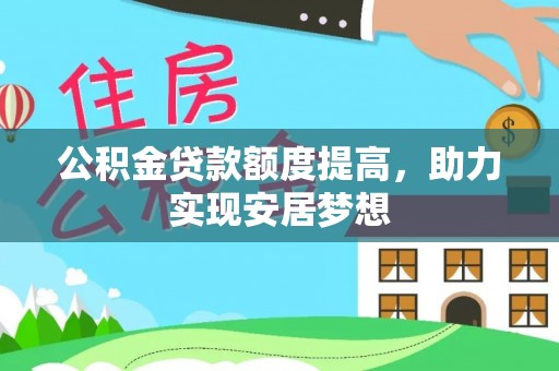 赛罕公积金贷款额度提高，助力实现安居梦想