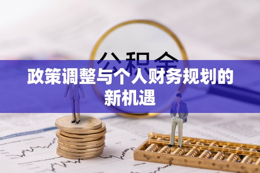 赛罕政策调整与个人财务规划的新机遇