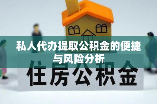 赛罕私人代办提取公积金的便捷与风险分析