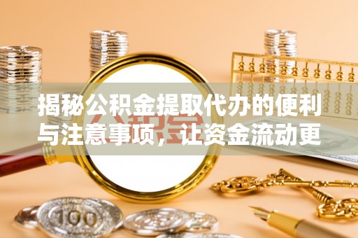 赛罕揭秘公积金提取代办的便利与注意事项，让资金流动更高效