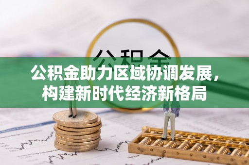 赛罕公积金助力区域协调发展，构建新时代经济新格局