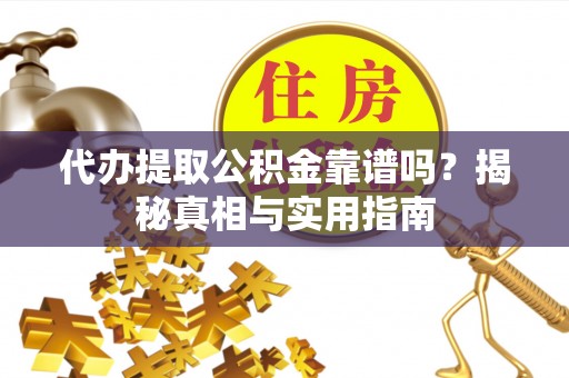 赛罕代办提取公积金靠谱吗？揭秘真相与实用指南