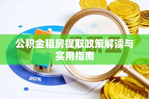 赛罕公积金租房提取政策解读与实用指南