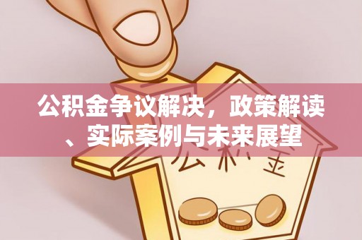 赛罕公积金争议解决，政策解读、实际案例与未来展望
