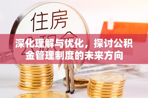 赛罕深化理解与优化，探讨公积金管理制度的未来方向