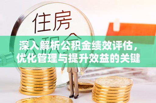 赛罕深入解析公积金绩效评估，优化管理与提升效益的关键路径