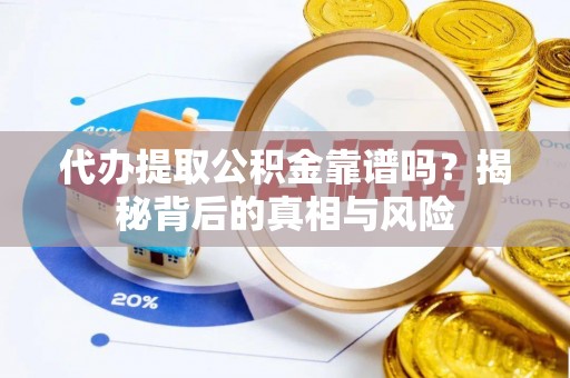 赛罕代办提取公积金靠谱吗？揭秘背后的真相与风险