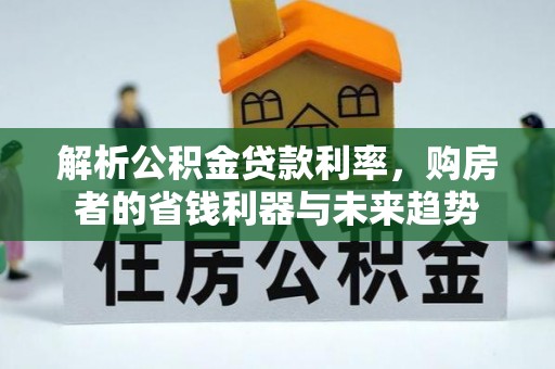 赛罕解析公积金贷款利率，购房者的省钱利器与未来趋势