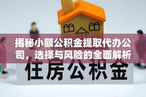 赛罕揭秘小额公积金提取代办公司，选择与风险的全面解析