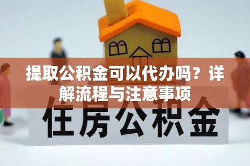 赛罕提取公积金可以代办吗？详解流程与注意事项