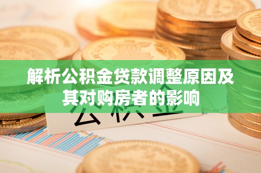 赛罕解析公积金贷款调整原因及其对购房者的影响