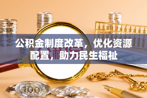 赛罕公积金制度改革，优化资源配置，助力民生福祉