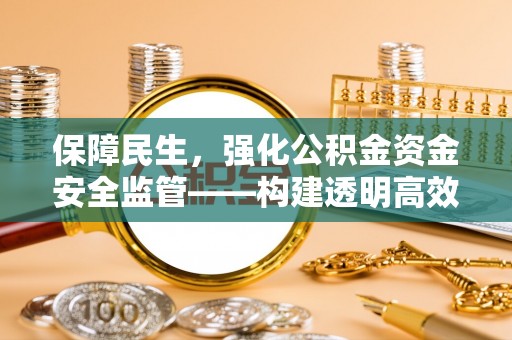 赛罕保障民生，强化公积金资金安全监管——构建透明高效的管理体系