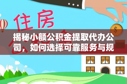 赛罕揭秘小额公积金提取代办公司，如何选择可靠服务与规避风险