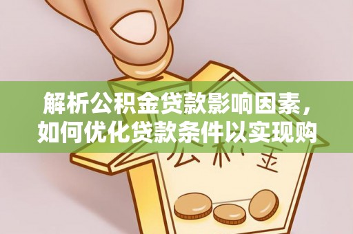 赛罕解析公积金贷款影响因素，如何优化贷款条件以实现购房梦想