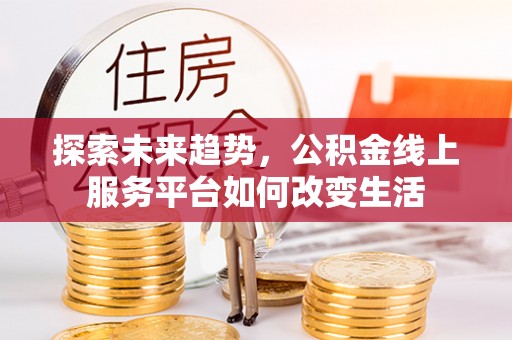 赛罕探索未来趋势，公积金线上服务平台如何改变生活
